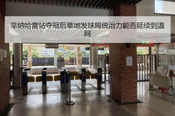 辛纳哈雷站夺冠后草地发球局统治力能否延续到温网