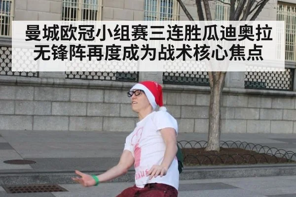 曼城欧冠小组赛三连胜瓜迪奥拉无锋阵再度成为战术核心焦点